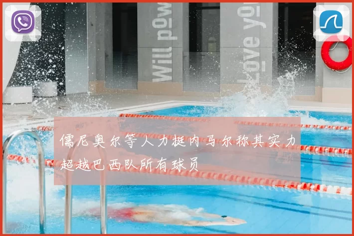 儒尼奥尔等人力挺内马尔称其实力超越巴西队所有球员