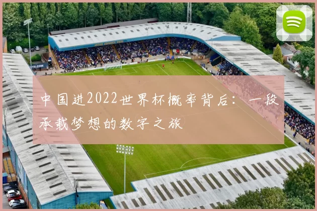 中国进2022世界杯概率背后:一段承载梦想的数字之旅