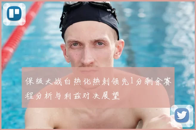 保级大战白热化热刺领先1分剩余赛程分析与利兹对决展望