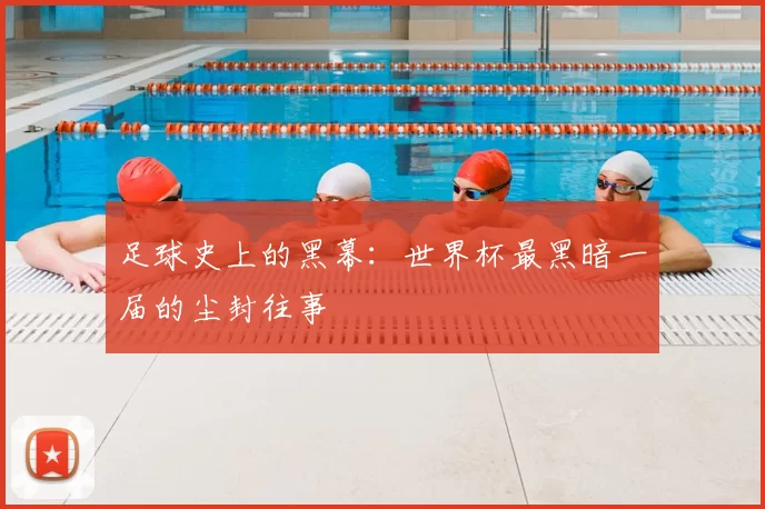 足球史上的黑幕:世界杯最黑暗一届的尘封往事