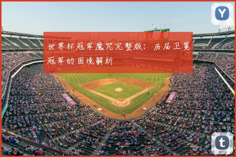世界杯冠军魔咒完整版：历届卫冕冠军的困境解析