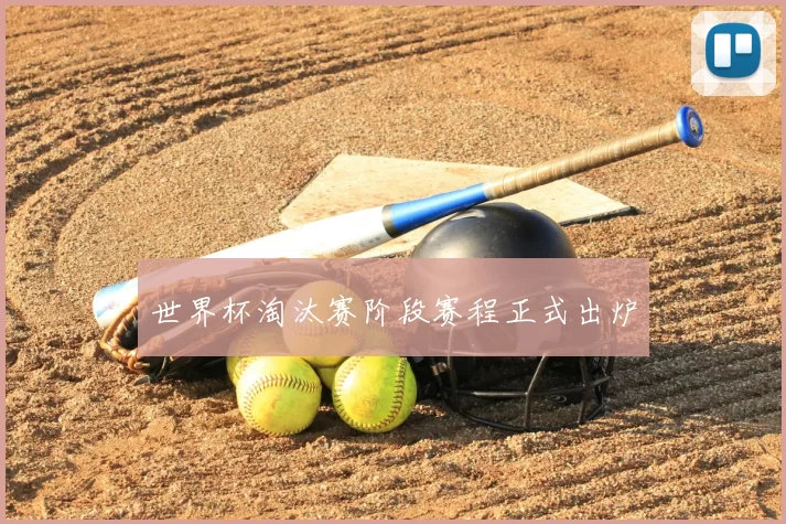 世界杯淘汰赛阶段赛程正式出炉